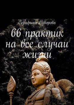 Книга "66 практик на все случаи жизни" – Серафима Суворова