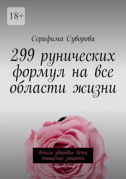 Книга "299 рунических формул на все области жизни. Деньги, здоровье, дети, очищение, защита" – Серафима Суворова