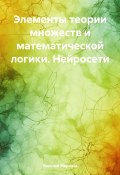 Книга "Элементы теории множеств и математической логики. Нейросети" (Николай Морозов, 2024)