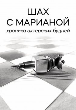 Книга "Шах с Марианой. Хроника актёрских будней" – Мариана Саид Шах, 2024