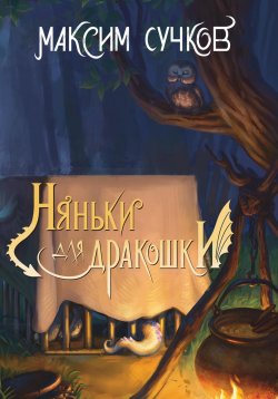 Книга "Няньки для дракошки" – Максим Сучков, 2024