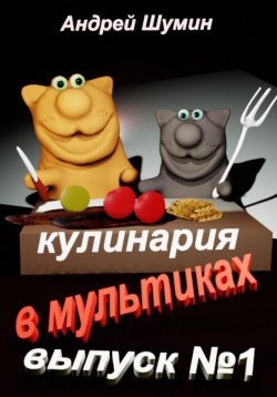 Книга "Кулинария в мультиках выпуск №1" – Андрей Шумин, 2024