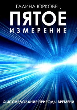 Книга "Пятое измерение. Исследование природы времени" – Галина Юрковец, 2024