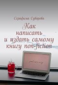 Как написать и издать самому книгу non-fiction (Суворова Серафима)