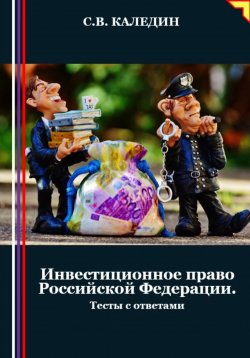 Книга "Инвестиционное право Российской Федерации. Тесты с ответами" – Сергей Каледин, 2024