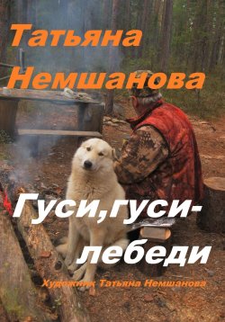 Книга "Гуси, гуси – лебеди" – Татьяна Немшанова, 2024