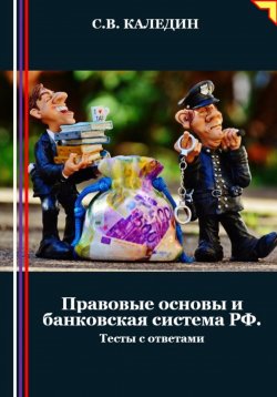Книга "Правовые основы и банковская система РФ. Тесты с ответами" – Сергей Каледин, 2024