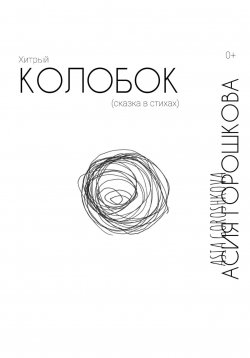 Книга "Хитрый Колобок (сказка в стихах)" – Асия Горошкова, 2024