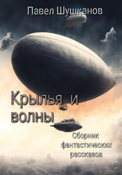 Книга "Крылья и волны" – Павел Шушканов, 2024
