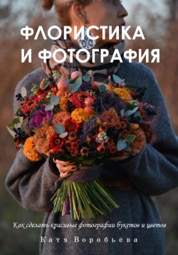 Книга "Флористика и фотография" – Катя Воробьёва, 2024