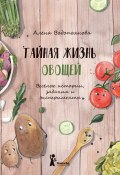Тайная жизнь овощей: Весёлые истории, задания и эксперименты (Алена Водопьянова, 2019)