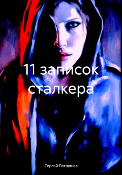Книга "11 записок сталкера" – Сергей Патрушев, 2024