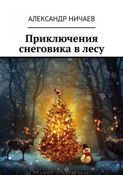 Книга "Приключения снеговика в лесу" – Александр Ничаев
