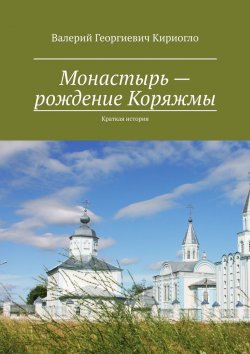 Книга "Монастырь – рождение Коряжмы. Краткая история" – Валерий Кириогло