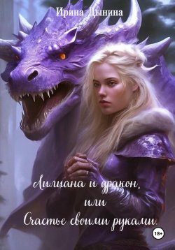 Книга "Лилиана и дракон, или Счастье своими руками" – Ирина Дынина, 2024