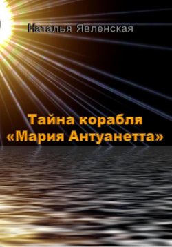 Книга "Тайна корабля «Мария Антуанетта»" – Наталья Явленская, 2024