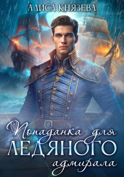 Книга "Попаданка для ледяного адмирала" {Паруса и принцы} – Алиса Князева, 2024