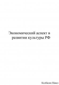 Книга "Экономический аспект в развитии культуры РФ" – Павел Колбасин, 2023
