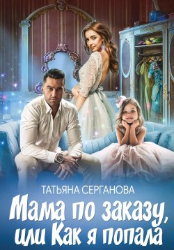 Книга "Мама по заказу, или Как я попала" – Татьяна Серганова, 2024