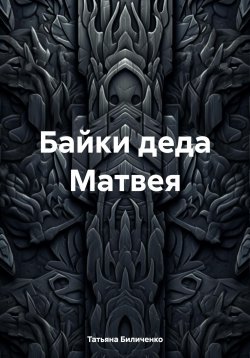 Книга "Байки деда Матвея" – Татьяна Биличенко, 2024