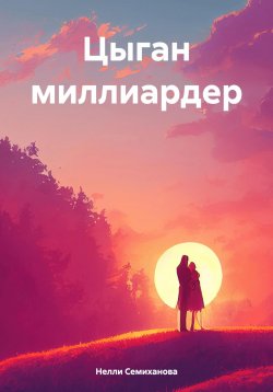 Книга "Цыган миллиардер" – Нелли Семиханова, 2024