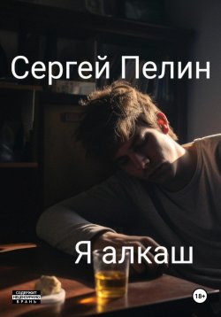 Книга "Я алкаш" – Сергей Пелин, 2024