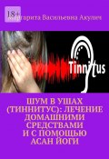 Шум в ушах (тиннитус): лечение домашними средствами и с помощью асан йоги (Маргарита Акулич)