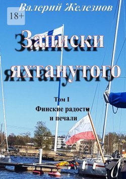 Книга "Записки яхтанутого. Том I Финские радости и печали" – Валерий Железнов