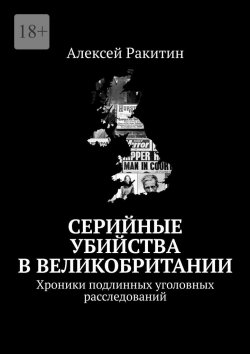 Книга "Серийные убийства в Великобритании. Хроники подлинных уголовных расследований" – Алексей Ракитин