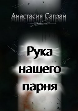 Книга "Рука нашего парня" – Анастасия Сагран, 2024