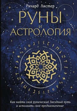 Книга "Руны и астрология. Как найти свой рунический Звездный путь и исполнить свое предназначение" {Сила рун} – Ричард Листер, 2023