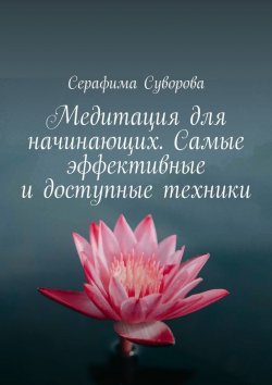 Книга "Медитация для начинающих. Самые эффективные и доступные техники" – Серафима Суворова