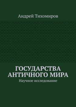 Книга "Государства античного мира. Научное исследование" – Андрей Тихомиров