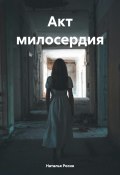 Акт милосердия (Наталья Росин, 2024)