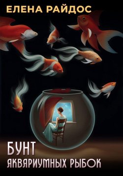 Книга "Бунт аквариумных рыбок" – Елена Райдос, 2024