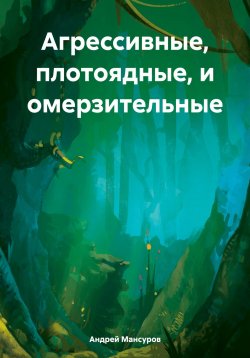 Книга "Агрессивные, плотоядные, и омерзительные" – Андрей Мансуров, 2024