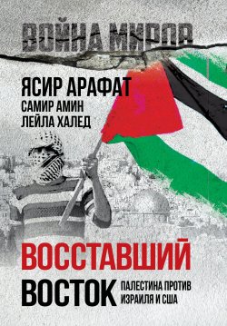 Книга "Восставший Восток. Палестина против Израиля и США" {Война Миров} – Самир Амин, Ясир Арафат, Лейла Халед