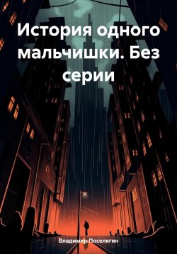 Книга "История одного мальчишки. Без серии" – Владимир Поселягин, 2024