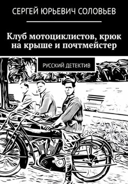 Книга "Клуб мотоциклистов, крюк на крыше и почтмейстер" – Сергей Соловьев, 2024