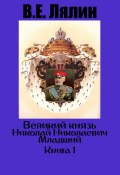 Великий князь Николай Николаевич Младший. Книга 1 (Вячеслав Лялин, 2024)