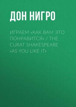 Книга "Играем «Как вам это понравится» / The Curat Shakespeare «As You Like it»" – Дон Нигро