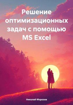Книга "Решение оптимизационных задач с помощью MS Excel" – Николай Морозов, 2024