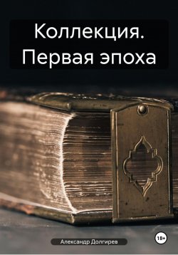 Книга "Коллекция. Первая эпоха" – Александр Долгирев, 2024