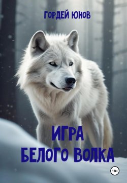 Книга "Игра Белого Волка" – Гордей Юнов, 2024