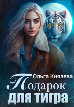 Книга "Подарок для тигра" – Ольга Князева, 2024