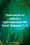 Практикум по работе с приложением MS Excel. Задания 7_12 (Николай Морозов, 2024)