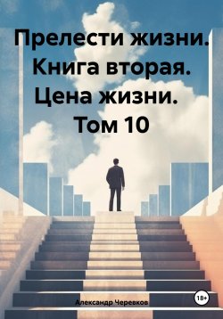 Книга "Прелести жизни. Книга вторая. Цена жизни. Том 10" – Александр Черевков, 2024