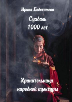 Книга "Суздаль 1000 лет. Хранительница народной культуры" – Ирина Евдокимова