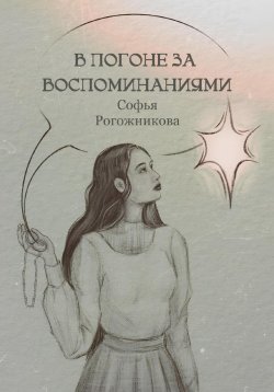 Книга "В погоне за воспоминаниями" – Софья Рогожникова, 2024
