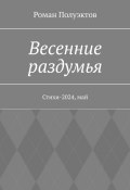 Весенние раздумья. Стихи-2024, май (Полуэктов Роман)